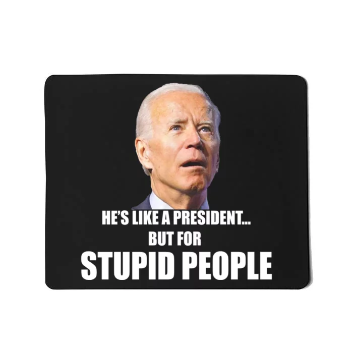 Anti Biden Hes Like A President...but For Stupid People Mousepad