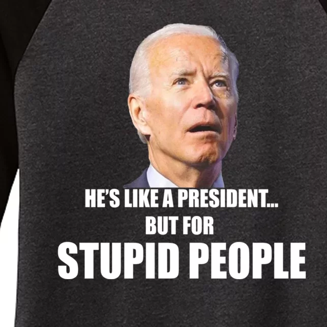 Anti Biden Hes Like A President...but For Stupid People Women's Tri-Blend 3/4-Sleeve Raglan Shirt