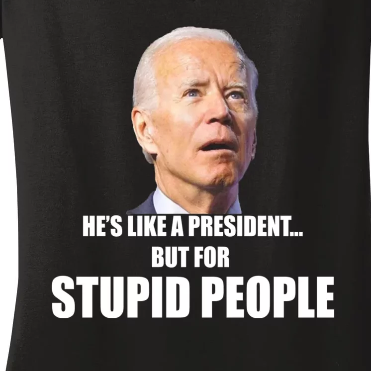 Anti Biden Hes Like A President...but For Stupid People Women's V-Neck T-Shirt