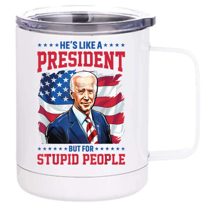 Anti Biden HeS Like A President..But For Stupid People Flag Front & Back 12oz Stainless Steel Tumbler Cup