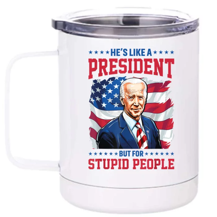 Anti Biden HeS Like A President..But For Stupid People Flag Front & Back 12oz Stainless Steel Tumbler Cup