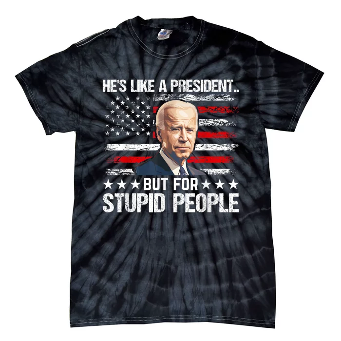 Anti Biden HeS Like A President..But For Stupid People Flag Tie-Dye T-Shirt