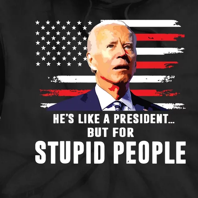 Anti Biden Hes Like A Presidentbut For Stupid People Flag Tie Dye Hoodie