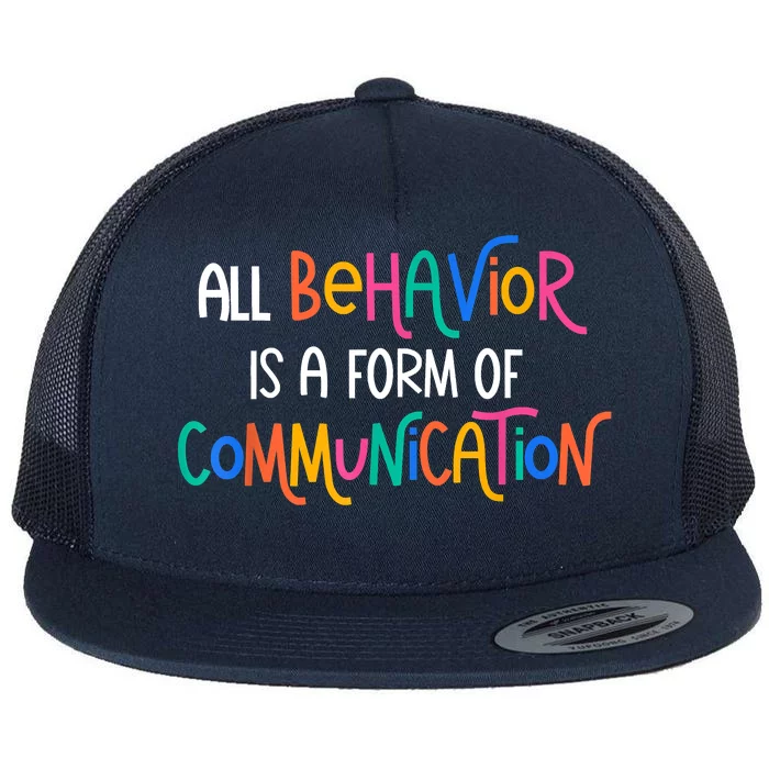 All Behavior Is A Form Of Communication SPED Teacher Autism Flat Bill Trucker Hat