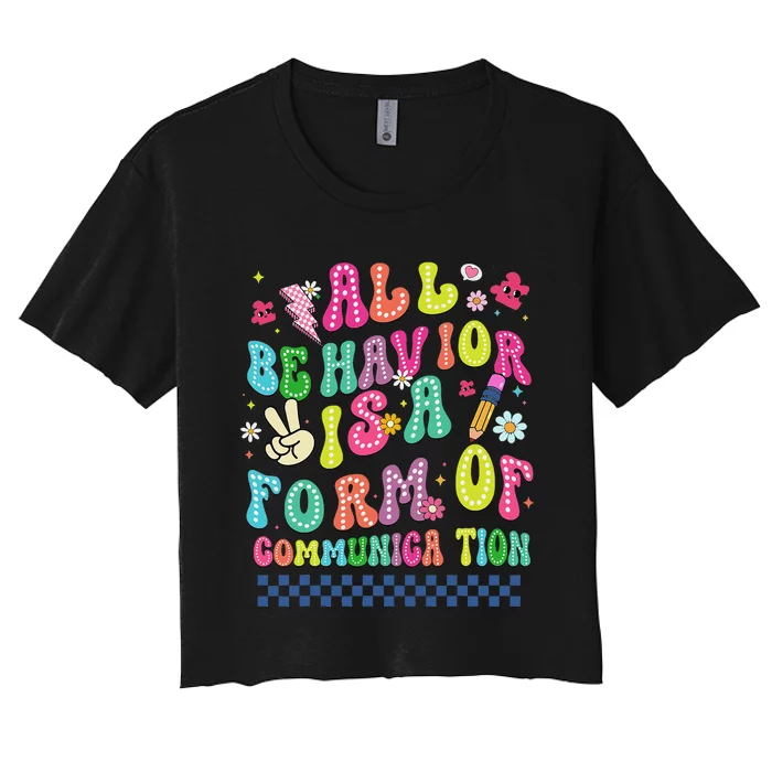 All Behavior Is A Form Of Communication Autism Sped Teacher Women's Crop Top Tee