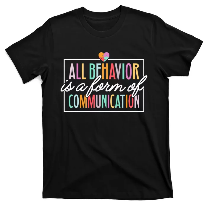 All Behavior Is A Form Of Communication Sped Teacher Autism T-Shirt