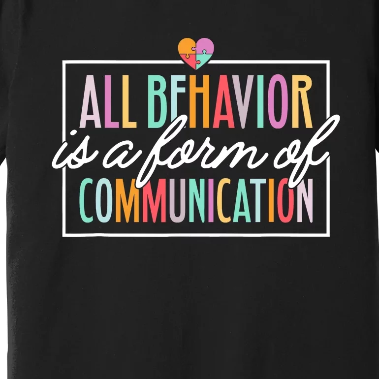 All Behavior Is A Form Of Communication Sped Teacher Autism Premium T-Shirt