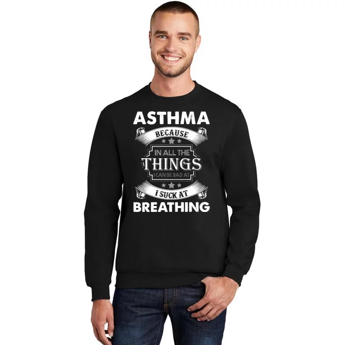 Asthma Because In All The Things Tall Sweatshirt