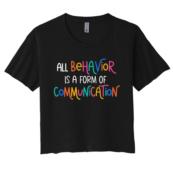 All Behavior Is A Form Of Communication SPED Teacher Autism Women's Crop Top Tee