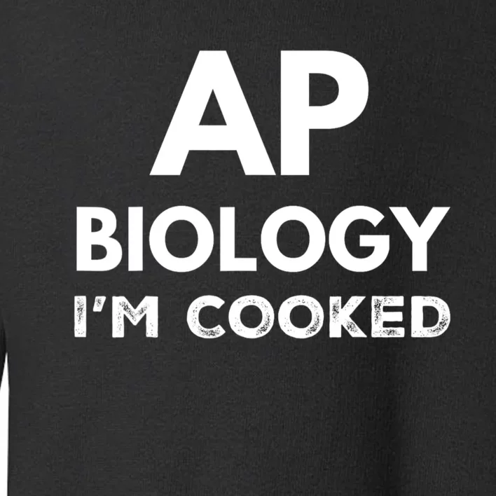 Ap Biology IM Cooked High School Funny Ap Toddler Sweatshirt