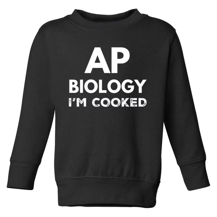 Ap Biology IM Cooked High School Funny Ap Toddler Sweatshirt