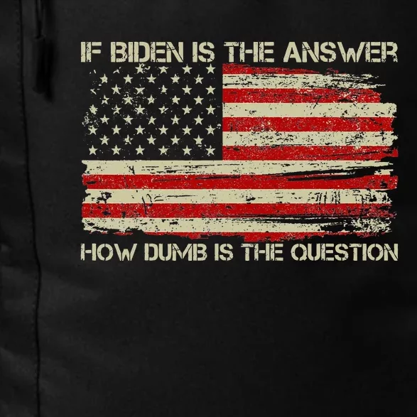 Anti Biden If Biden Is The Answer How Dumb Is The Question Daily Commute Backpack