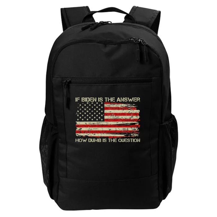 Anti Biden If Biden Is The Answer How Dumb Is The Question Daily Commute Backpack