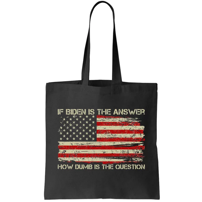 Anti Biden If Biden Is The Answer How Dumb Is The Question Tote Bag