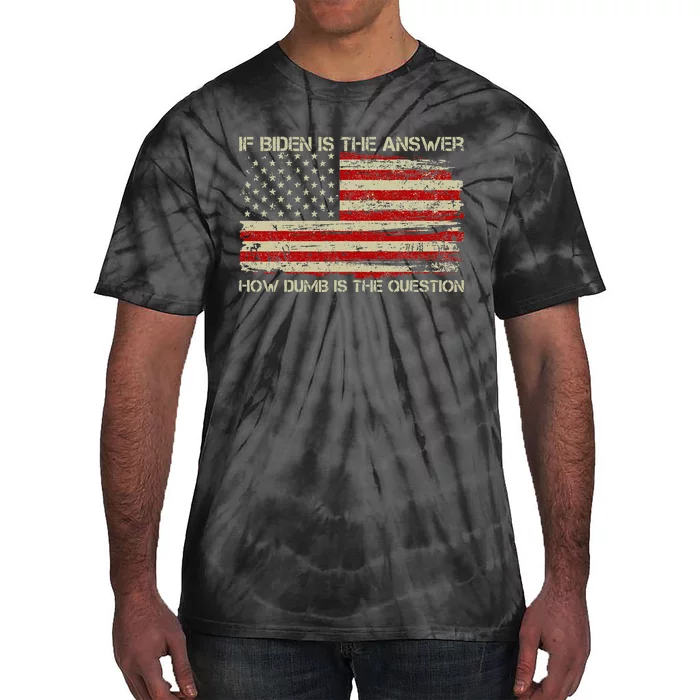 Anti Biden If Biden Is The Answer How Dumb Is The Question Tie-Dye T-Shirt