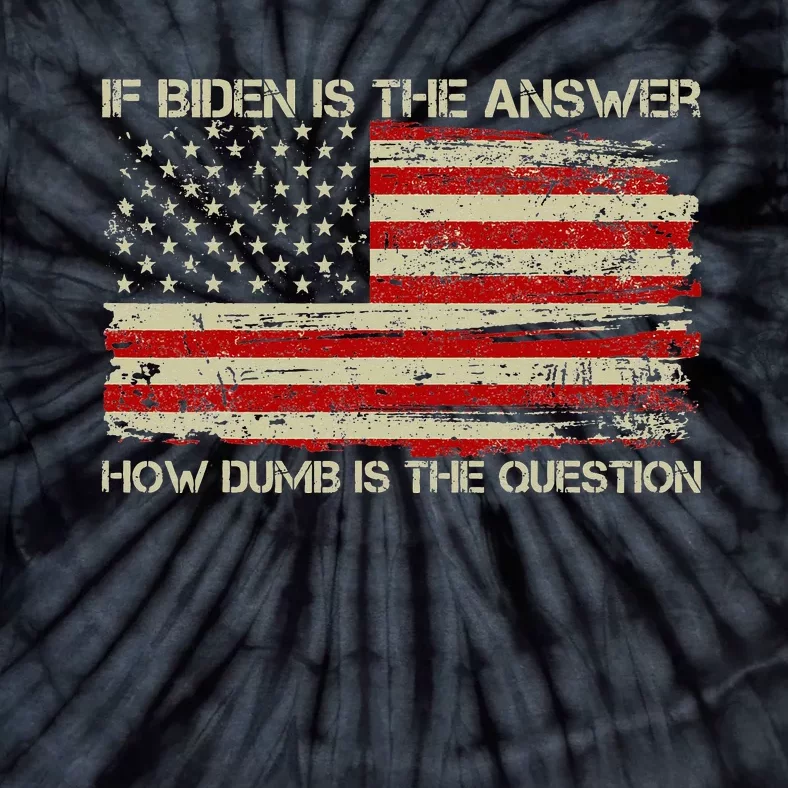 Anti Biden If Biden Is The Answer How Dumb Is The Question Tie-Dye T-Shirt