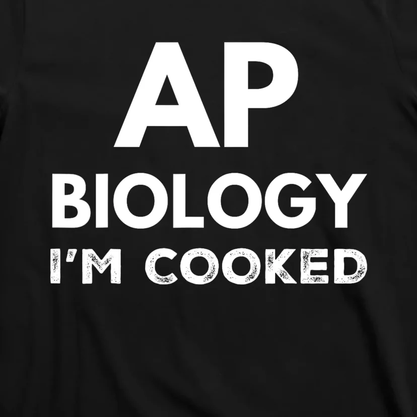 Ap Biology IM Cooked High School Funny Ap Bio Biology Class T-Shirt