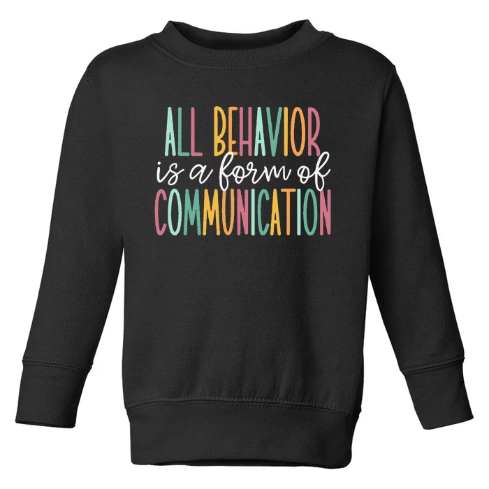 All Behavior Is A Form Of Communication Toddler Sweatshirt