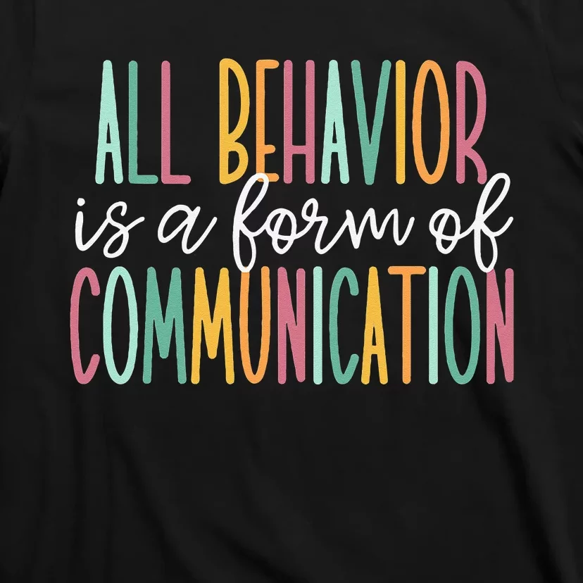 All Behavior Is A Form Of Communication T-Shirt