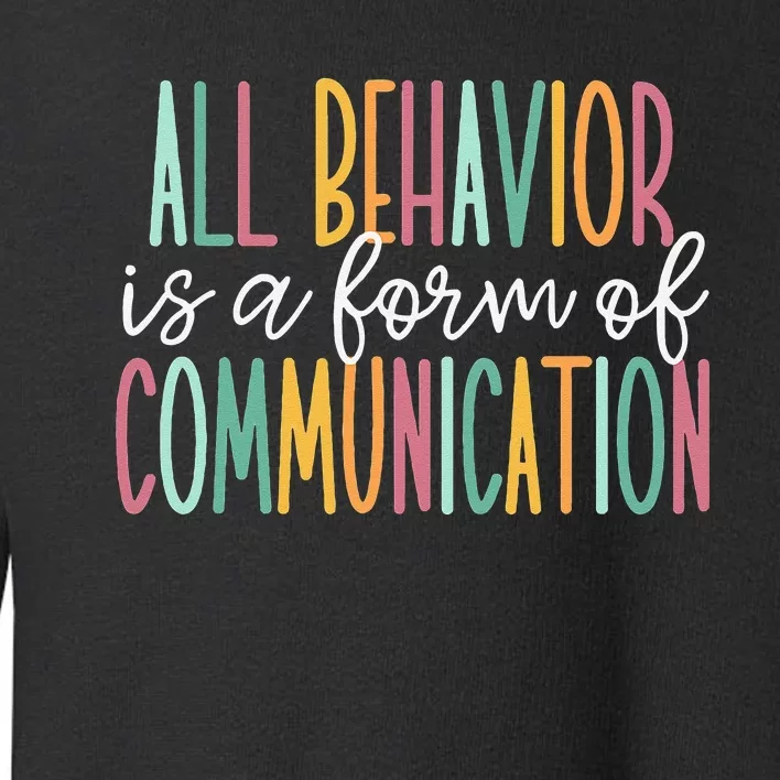 All Behavior Is A Form Of Communication Toddler Sweatshirt