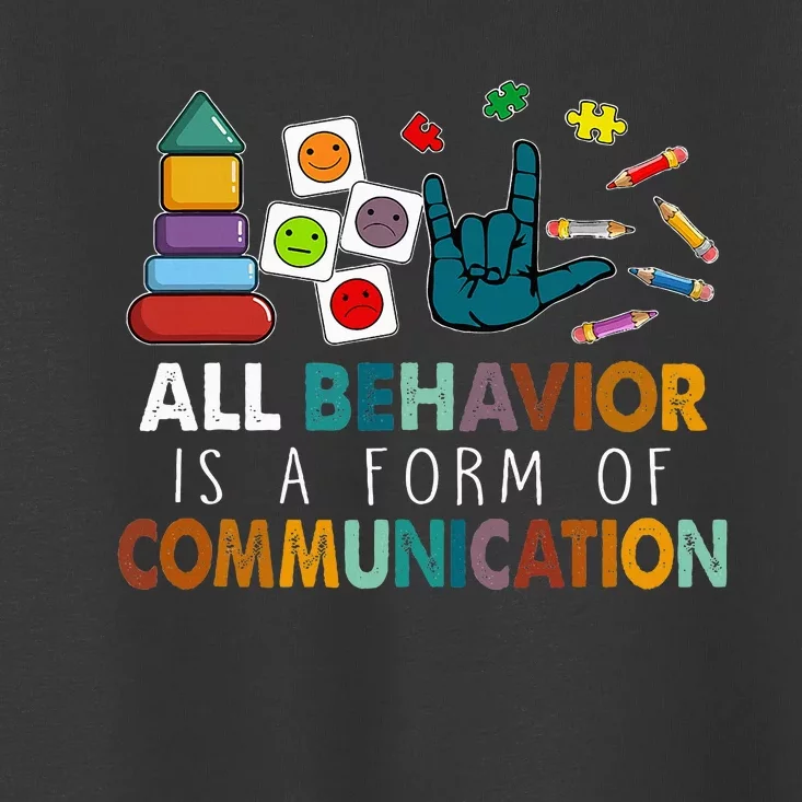 All Behavior Is A Form Of Communication Autism Sped Teacher Toddler T-Shirt