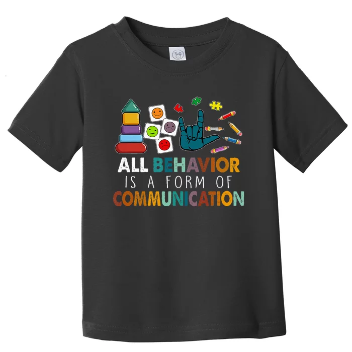 All Behavior Is A Form Of Communication Autism Sped Teacher Toddler T-Shirt