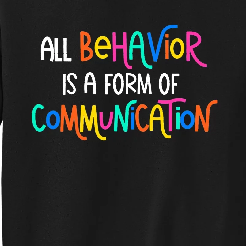 All Behavior Is A Form Of Communication SPED Teacher Autism Tall Sweatshirt