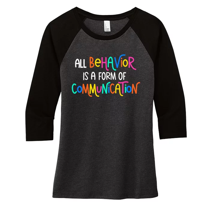 All Behavior Is A Form Of Communication SPED Teacher Autism Women's Tri-Blend 3/4-Sleeve Raglan Shirt