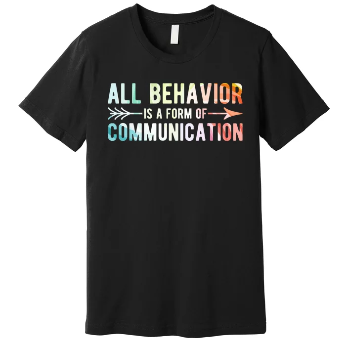 All Behavior Is A Form Of Communication Premium T-Shirt