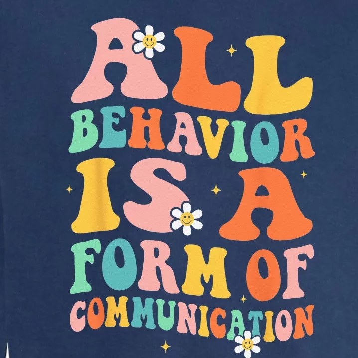 All Behavior Is A Form Of Communication Therapy Therapist Garment-Dyed Sweatshirt