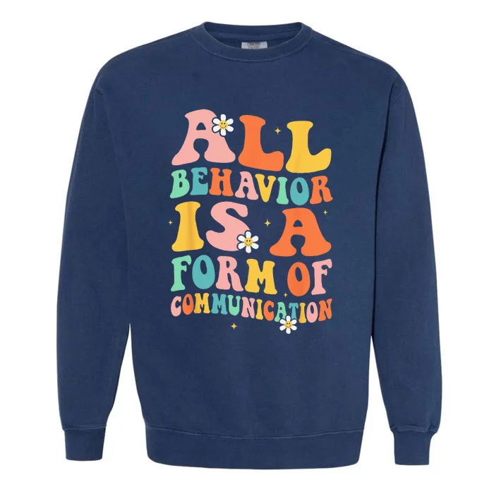 All Behavior Is A Form Of Communication Therapy Therapist Garment-Dyed Sweatshirt