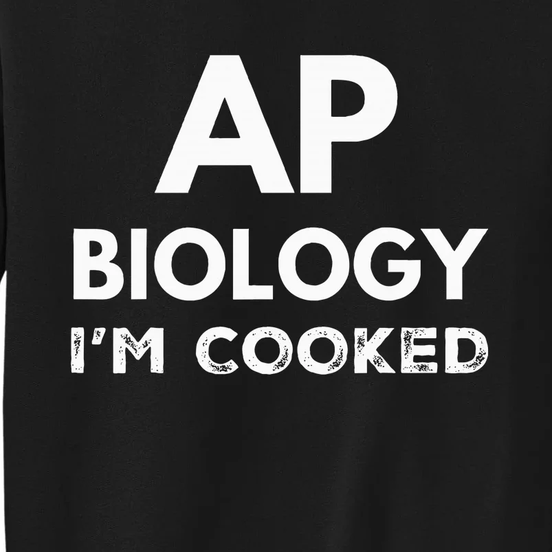 Ap Biology IM Cooked High School Funny Ap Bio Biology Class Tall Sweatshirt