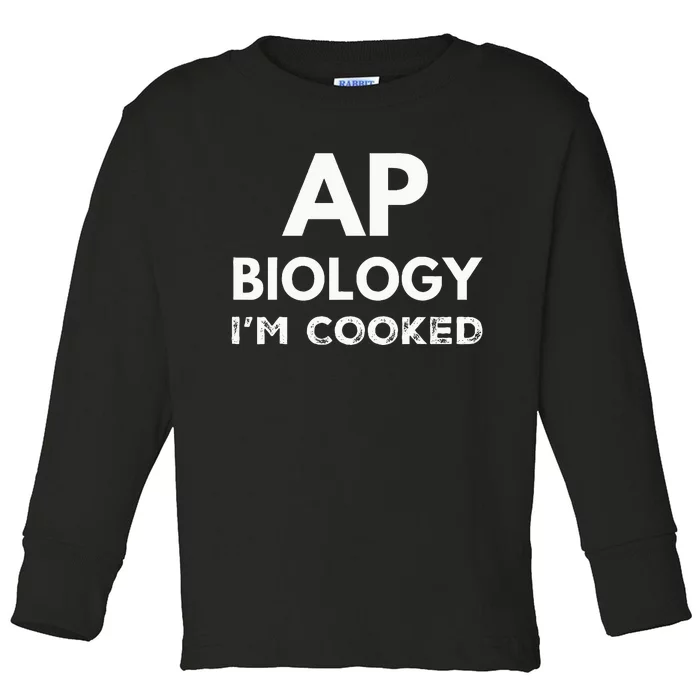 Ap Biology IM Cooked High School Funny Ap Bio Biology Class Toddler Long Sleeve Shirt