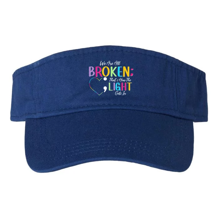 All Broken Light Semicolon Fight The Stigma Positive Quote Great Gift Valucap Bio-Washed Visor