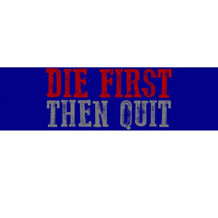 Awesome Bold Motivating Dedicated "Die First Then Quit" Cute Gift Bumper Sticker