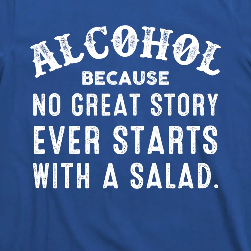 Alcohol Because No Great Story Ever Starts With A Salad Gift T-Shirt ...