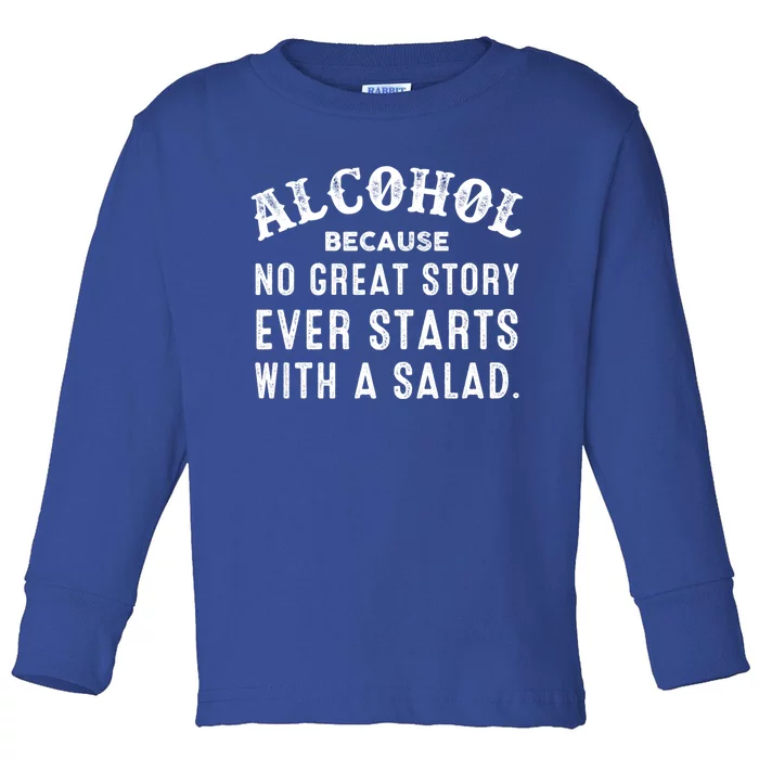 Alcohol Because No Great Story Ever Starts With A Salad Gift Toddler Long Sleeve Shirt