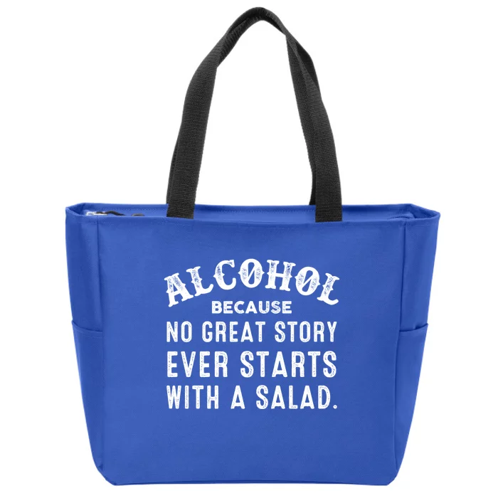 Alcohol Because No Great Story Ever Starts With A Salad Gift Zip Tote Bag