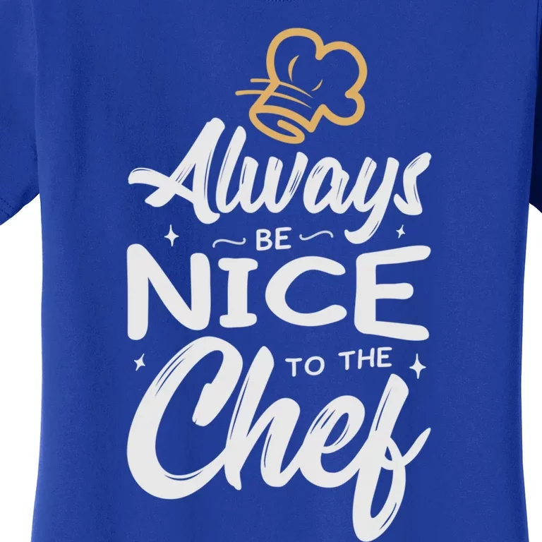 Always Be Nice To The Chef Funny Gift Cooking Fan Sous Chef Gift Women's T-Shirt