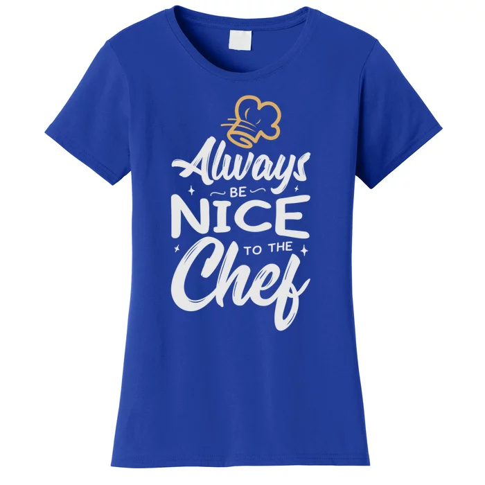 Always Be Nice To The Chef Funny Gift Cooking Fan Sous Chef Gift Women's T-Shirt