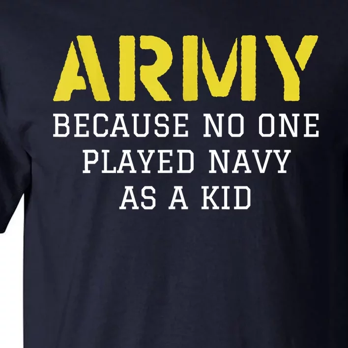 Army Because No One Ever Played Navy Funny Military Tall T-Shirt