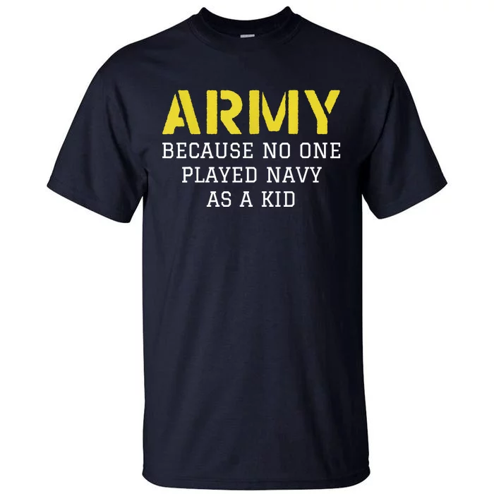 Army Because No One Ever Played Navy Funny Military Tall T-Shirt