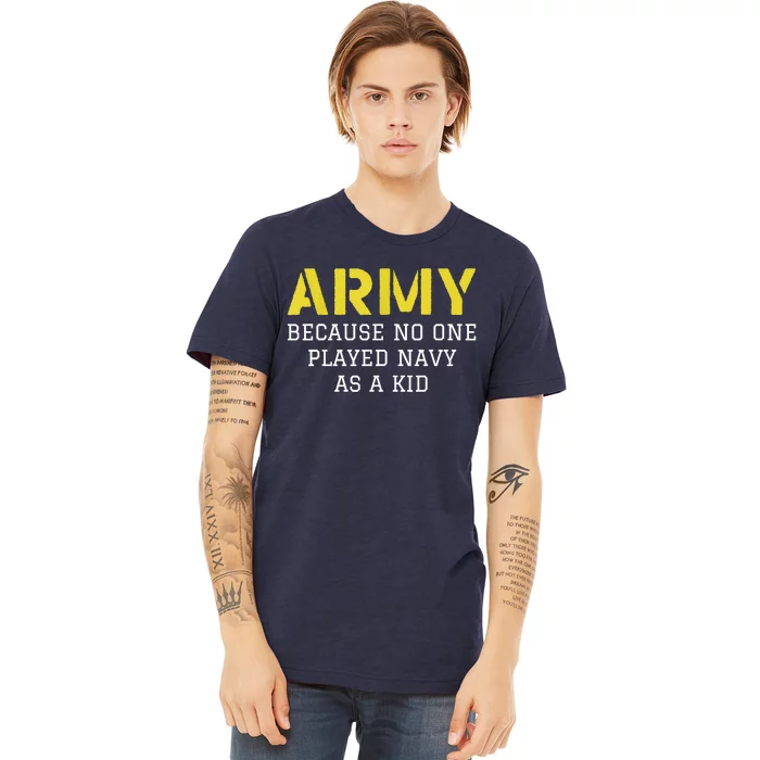 Army Because No One Ever Played Navy Funny Military Premium T-Shirt