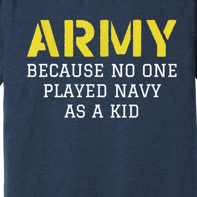 Army Because No One Ever Played Navy Funny Military Premium T-Shirt