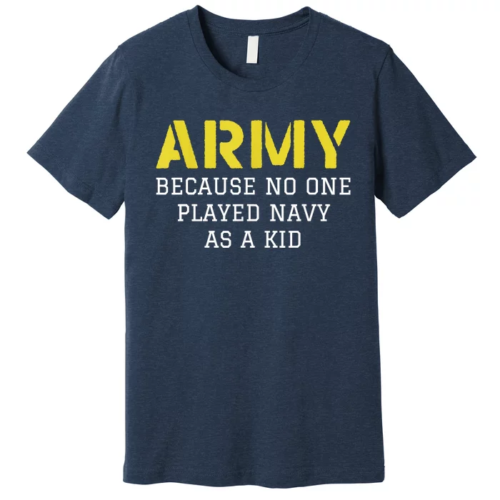 Army Because No One Ever Played Navy Funny Military Premium T-Shirt