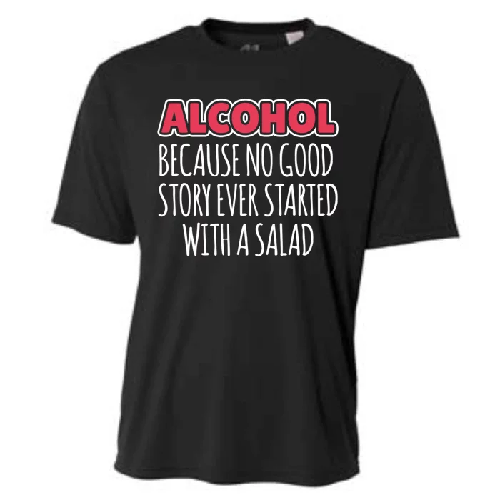 Alcohol Because No Good Story Ever Started With A Salad Cool Gift Cooling Performance Crew T-Shirt