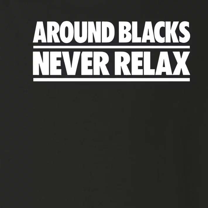 Around Blacks Never Relax Toddler Long Sleeve Shirt