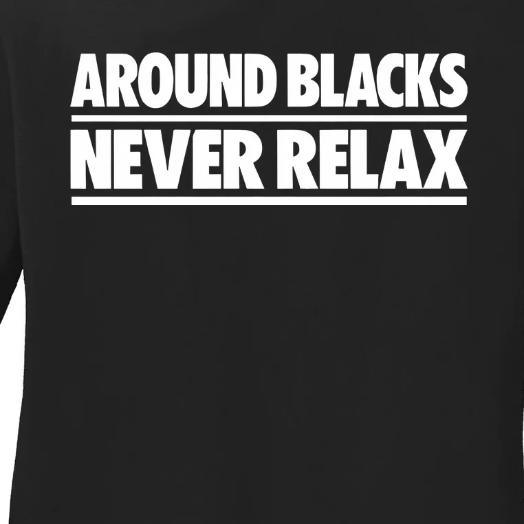 Around Blacks Never Relax Ladies Long Sleeve Shirt