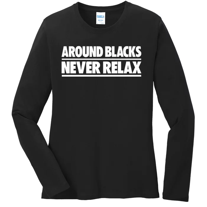 Around Blacks Never Relax Ladies Long Sleeve Shirt