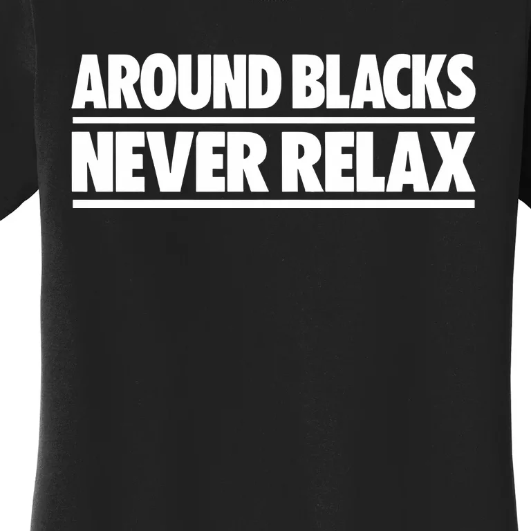 Around Blacks Never Relax Women's T-Shirt